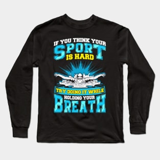 If You Think Your Sport Is Hard Try Swimming Long Sleeve T-Shirt